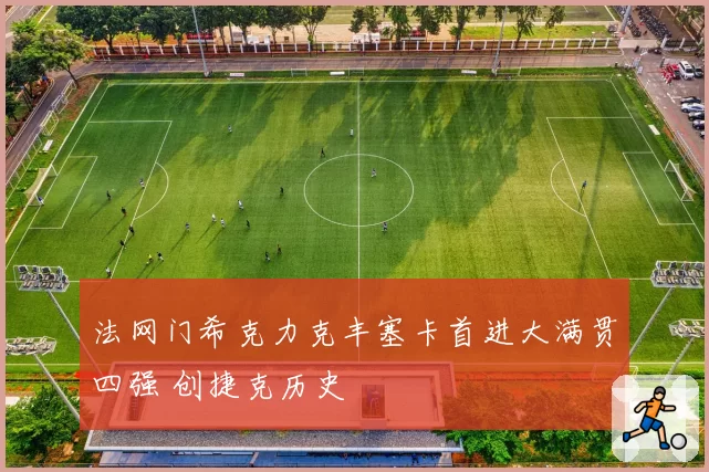 法网门希克力克丰塞卡首进大满贯四强 创捷克历史