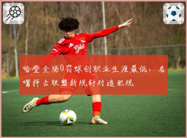 哈登全场0罚球创职业生涯最低，名嘴抨击联盟新规针对造犯规