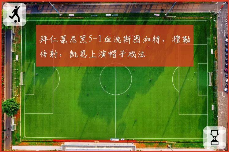 拜仁慕尼黑5-1血洗斯图加特，穆勒传射，凯恩上演帽子戏法