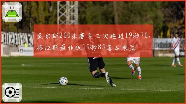 莱尔斯200米赛季三次跑进19秒70，格拉斯最佳仅19秒85落后明显